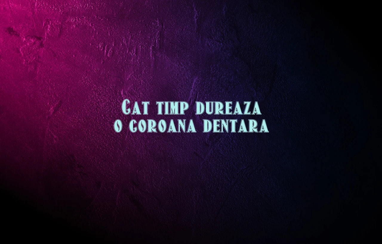 cat timp dureaza o coroana dentara