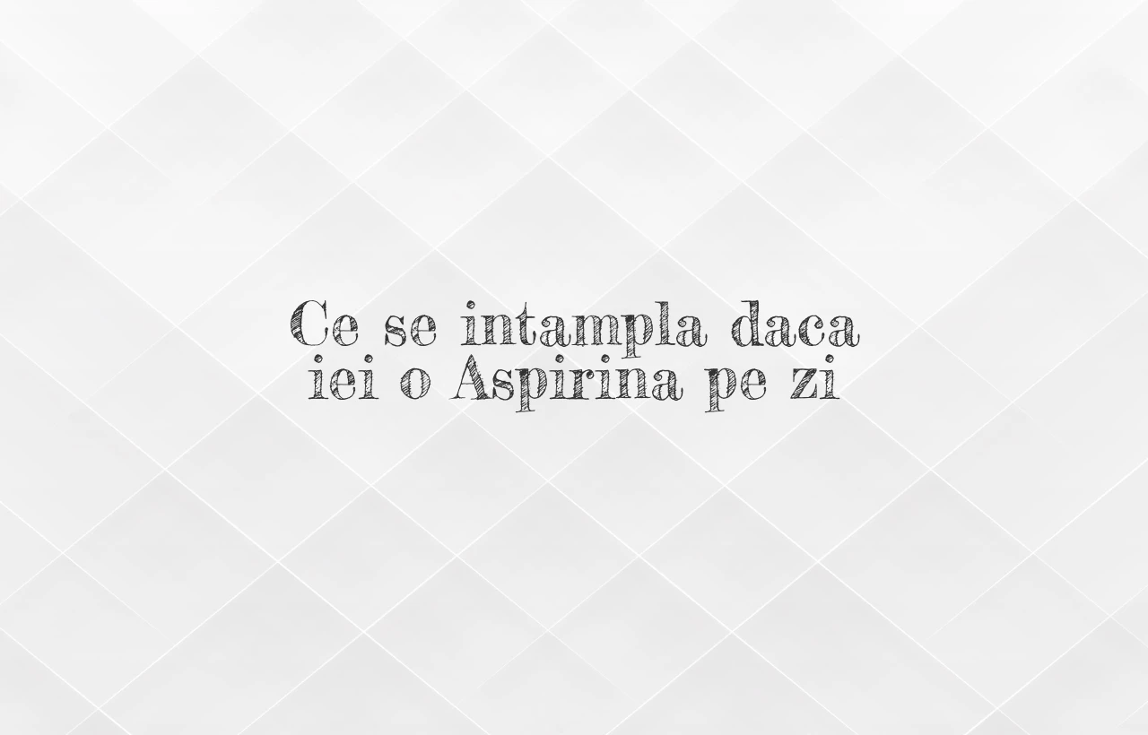 ce se intampla daca iei o aspirina pe zi