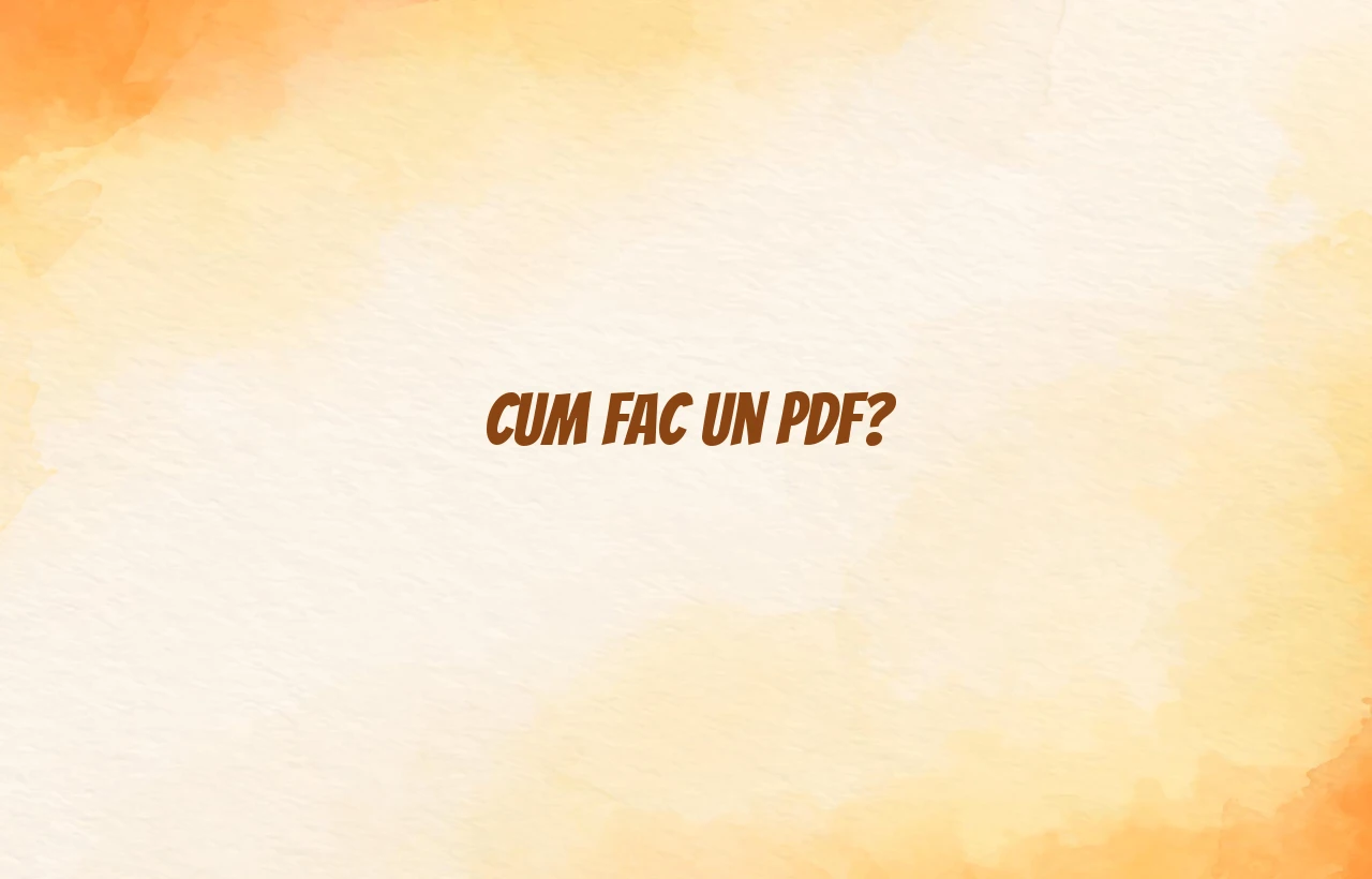 Cum fac un PDF?